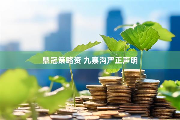 鼎冠策略资 九寨沟严正声明